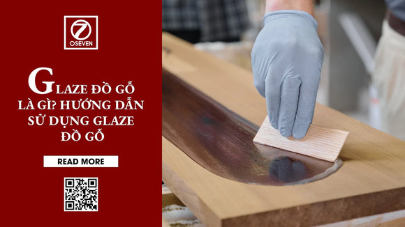 GLAZE ĐỒ GỖ LÀ GÌ? HƯỚNG DẪN SỬ DỤNG GLAZE ĐỒ GỖ